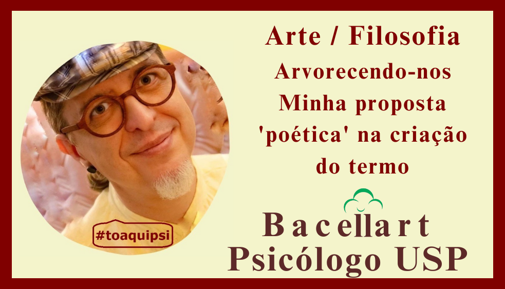 Arvorecendo-nos. Minha proposta 'poética' na criação do termo - Bacellart