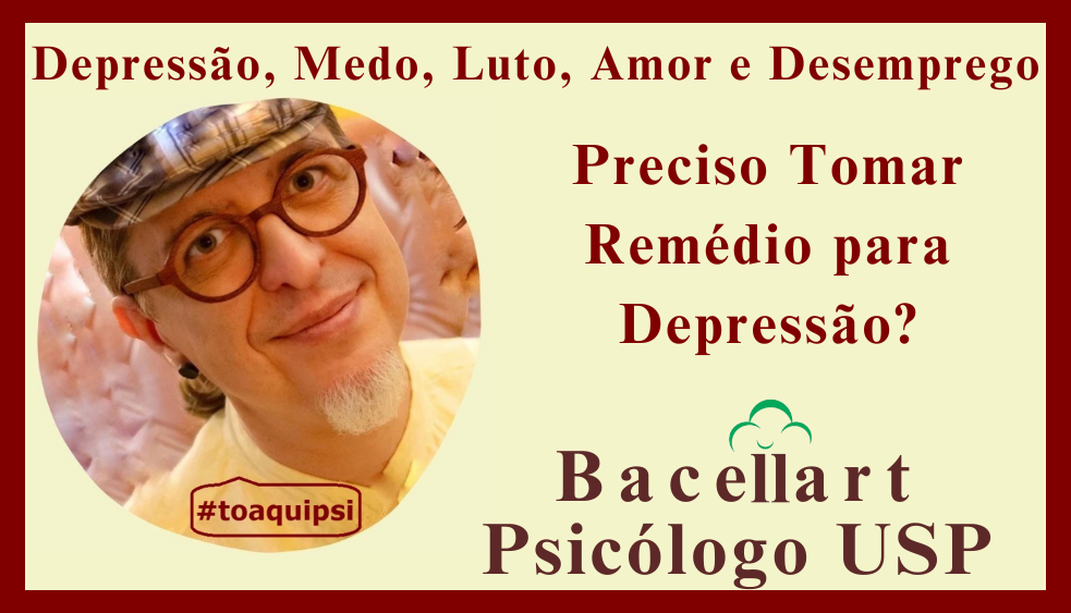 Preciso tomar remédio para Depressão? Bacellart Psicólogo USP Pres/On.