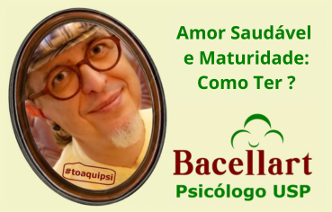 Amor Saudável e Maturidade Como ter? - Bacellart Psicólogo Online USP.