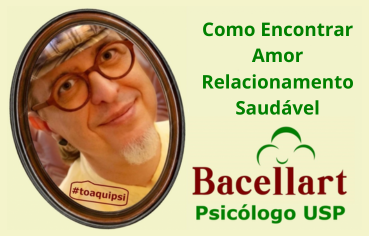 Como encontrar amor relacionamento Saudável Bacellart Psicólogo USP